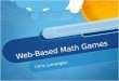 Web-Based Math Games Chris Lumanglas. We all know that children enjoy playing games. Experience tells us that games can be very productive learning activities