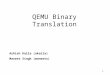 QEMU Binary Translation Ashish Kaila (akaila) Maneet Singh (maneets) 1