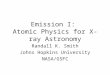 Emission I: Atomic Physics for X-ray Astronomy Randall K. Smith Johns Hopkins University NASA/GSFC