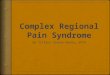 Objectives  Define CRPS  Types of CRPS  Symptoms associated with CRPS  Role of Physical Therapy  PT Intervention  Other treatments options for pain