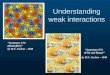 Understanding weak interactions “Symmetry E72 (Fish and Boats)” by M.C. Escher - 1949 “Symmetry E70 (Butterflies)” by M.C. Escher - 1948