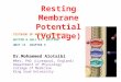 Resting Membrane Potential (Voltage) Dr.Mohammed Alotaibi MRes, PhD (Liverpool, England) Department of Physiology College of Medicine King Saud University