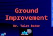 Ground Improvement Dr. Talat Bader