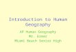 Introduction to Human Geography AP Human Geography Mr. Ermer Miami Beach Senior High