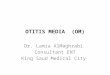 OTITIS MEDIA (OM) Dr. Lamia AlMaghrabi Consultant ENT King Saud Medical City