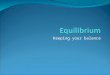 Keeping your balance. Equilibrium Systems at equilibrium are subject to two opposite processes occurring at the same rate Establishment of equilibrium