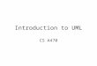 Introduction to UML CS A470. What is UML? Unified Modeling Language –OMG Standard, Object Management Group –Based on work from Booch, Rumbaugh, Jacobson