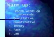 Warm up: Vocab words on notecards: 1. Qualitative 2. Quantitative 3. Theory 4. Fact 5. Law
