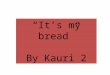 “It’s my bread” By Kauri 2. “It’s my bread,” Said the rhino