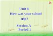 Unit 8 How was your school trip? Unit 8 How was your school trip? Section A Period 1
