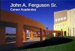 John A. Ferguson Sr. Career Academies. So what is an Academy anyway? Academies are small learning communities within a school that draw on the interests