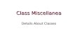 Class Miscellanea Details About Classes. Review We’ve seen that a class has two sections: class Temperature { public: //... public members private: //