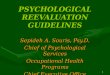 PSYCHOLOGICAL REEVALUATION GUIDELINES Sepideh A. Souris, Psy.D. Chief of Psychological Services Occupational Health Programs Chief Executive Office 1
