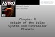 Michael Seeds Dana Backman Chapter 8 Origin of the Solar System and Extrasolar Planets