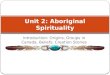Introduction: Origins, Groups in Canada, Beliefs, Creation Stories Unit 2: Aboriginal Spirituality