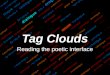 Tag Clouds Reading the poetic interface. Jeremy Douglass Researcher, Software Studies Initiative University of California San Diego New Reading Interfaces