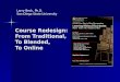 Course Redesign: From Traditional, To Blended, To Online Larry Beck, Ph.D. San Diego State University