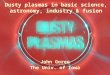 Dusty plasmas in basic science, astronomy, industry & fusion John Goree The Univ. of Iowa