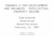 TOWARDS A PRO- DEVELOPMENT AND BALANCED INTELLECTUAL PROPERTY REGIME Duke University School of Law Annual Frey Lecture February 16, 2007 Joseph E. Stiglitz