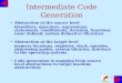 1 Intermediate Code Generation Abstraction at the source level identifiers, operators, expressions, statements, conditionals, iteration, functions (user
