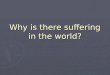 Why is there suffering in the world?. Why do some suffer defeat?