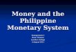 Money and the Philippine Monetary System Management 4 Basic Finance Lourdes College 2 August 2011