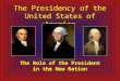 The Presidency of the United States of America The Role of the President in the New Nation