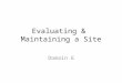 Evaluating & Maintaining a Site Domain 6. Conduct Technical Tests Dreamweaver provides many tools to assist in finalizing and testing your website for