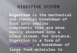 Digestion is the mechanical and chemical breakdown of food into smaller components that are more easily absorbed into a blood stream, for instance. Digestion