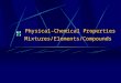 Physical-Chemical Properties Mixtures/Elements/Compounds