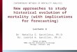 New approaches to study historical evolution of mortality (with implications for forecasting) Lecture 4 Dr. Natalia S. Gavrilova, Ph.D. Dr. Leonid A. Gavrilov,