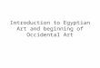 Introduction to Egyptian Art and beginning of Occidental Art