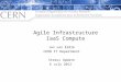 Agile Infrastructure IaaS Compute Jan van Eldik CERN IT Department Status Update 6 July 2012