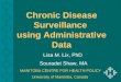 Chronic Disease Surveillance using Administrative Data Lisa M. Lix, PhD Souradet Shaw, MA MANITOBA CENTRE FOR HEALTH POLICY University of Manitoba, Canada