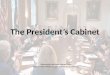 The President’s Cabinet Information has been adopted from 