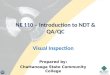 NE 110 â€“ Introduction to NDT & QA/QC Visual Inspection Prepared by: Chattanooga State Community College