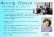 Making Cheese Cheese-Making Lab is great for: Showing how biotech has impacted an industry. Introducing scientific methodology (experimental design, data