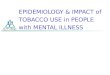 EPIDEMIOLOGY & IMPACT of TOBACCO USE in PEOPLE with MENTAL ILLNESS