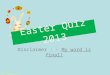Disclaimer : - My word is final!  Easter Quiz 2013