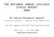 1 THE NATIONAL ANNUAL HIV/AIDS STATUS REPORT 2005 Dr David Kihumuro Apuuli Director General – Uganda AIDS Commission The 4th Uganda HIV/AIDS Partnership