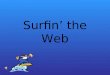 Surfin’ the Web. Surfin’ the web now! Come on, let me show you how