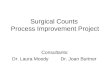 Surgical Counts Process Improvement Project Consultants: Dr. Laura Moody Dr. Joan Burtner