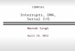 1 COMP541 Interrupts, DMA, Serial I/O Montek Singh April 18, 2012
