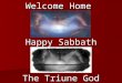 Welcome Home Happy Sabbath The Triune God. LESSON 1 *December 31 - January 6 The Triune God SABBATH AFTERNOON SABBATH AFTERNOON Read for This Week's Study: