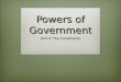 Powers of Government Unit 3: The Constitution. Federal System  Why is the United States considered a federal system of government? Because the powers