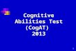 1 Cognitive Abilities Test (CogAT) 2013. 2 CogAT Test Configuration* Battery (Test Area) ItemsWorking Time Verbal6530 minutes** Quantitative6030 minutes**