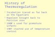 History of Thermoregulation §Incubation traced as far back as the Egyptians §Napoleon brought back to Parisian zoos §1800’s used for premature infants