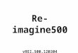 Re-imagine500 vREI.500.120304. we begin with tom’s logo …