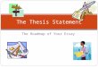 The Roadmap of Your Essay The Thesis Statement What is a thesis statement? Theeee…the.a.a.a…t he-what? THESIS??? What the fox is that??? What would the