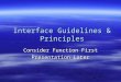 Interface Guidelines & Principles Consider Function First Presentation Later